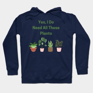 Yes, I Do Need All These Plants! Hoodie